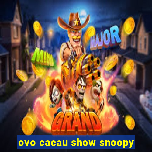 ovo cacau show snoopy